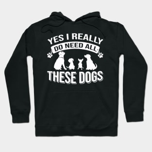 Yes I Really Do Need All These Dogs Hoodie